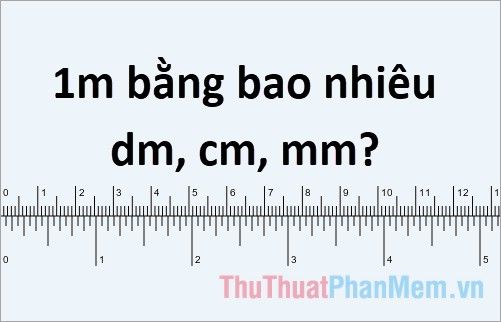 1m bằng bao nhiêu dm, cm, mm?