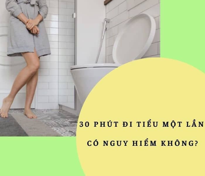 30 phút đi tiểu một lần nguy hiểm như thế nào?