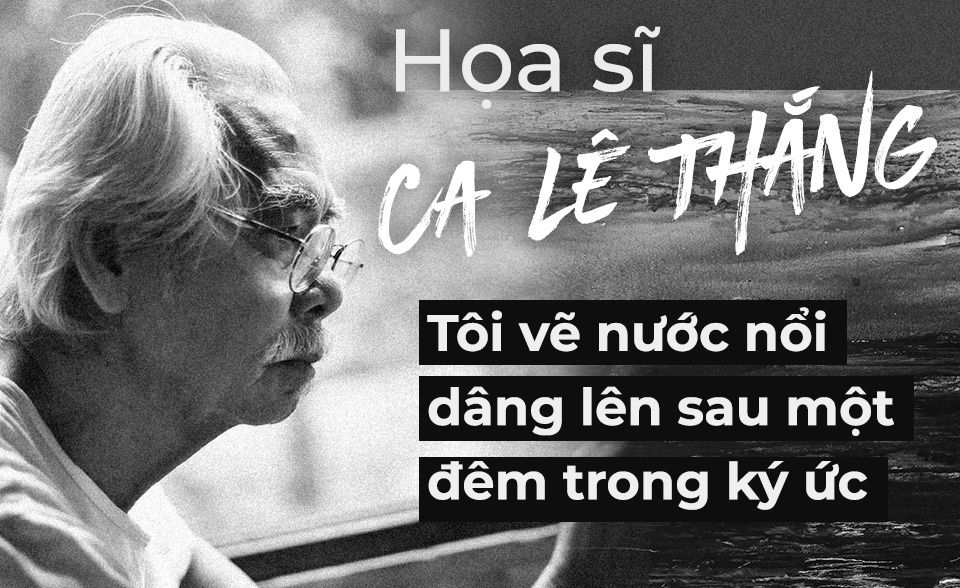 Họa sĩ Ca Lê Thắng: Tôi vẽ nước nổi dâng lên sau một đêm trong ký ức