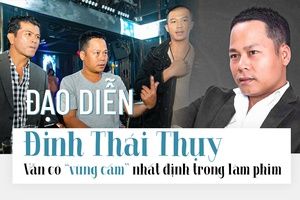 Đạo diễn Đinh Thái Thụy: Vẫn có 'vùng cấm' nhất định trong làm phim