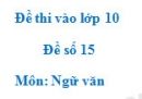 Đề số 15 - Đề thi vào lớp 10 môn Ngữ văn