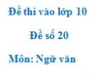 Đề số 20 - Đề thi vào lớp 10 môn Ngữ văn