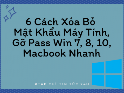 6 Cách Xóa Bỏ Mật Khẩu Máy Tính, Gỡ Pass Win 7, 8, 10, Macbook Nhanh