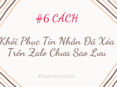 6 Cách Khôi Phục Tin Nhắn Đã Xóa Trên Zalo Chưa Sao Lưu