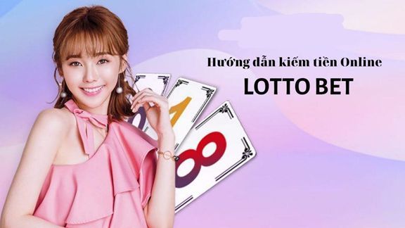 Hướng dẫn kiếm tiền online 10 triệu mỗi tháng bằng lotto bet