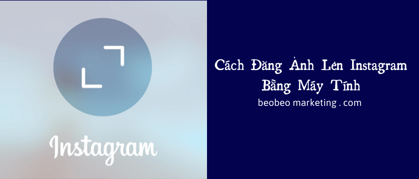 cách đăng ảnh lên instagram bằng máy tính