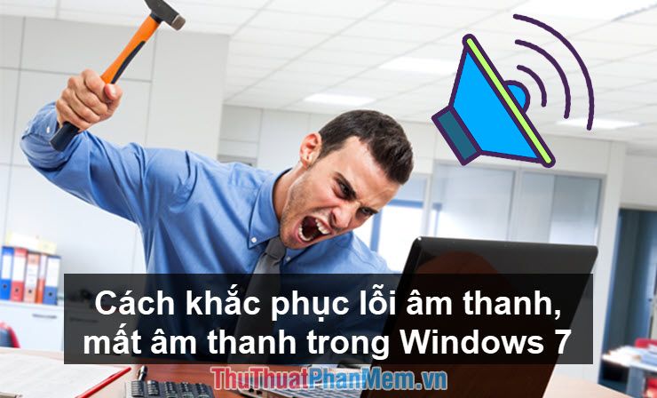 Cách khắc phục lỗi âm thanh, mất âm thanh trong Windows 7