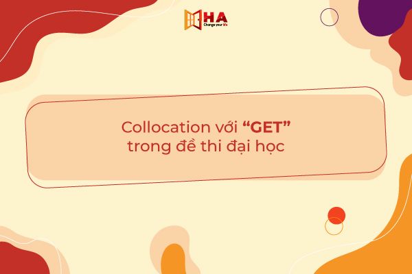 Các Collocation Get thường gặp trong đề thi THPT Quốc Gia