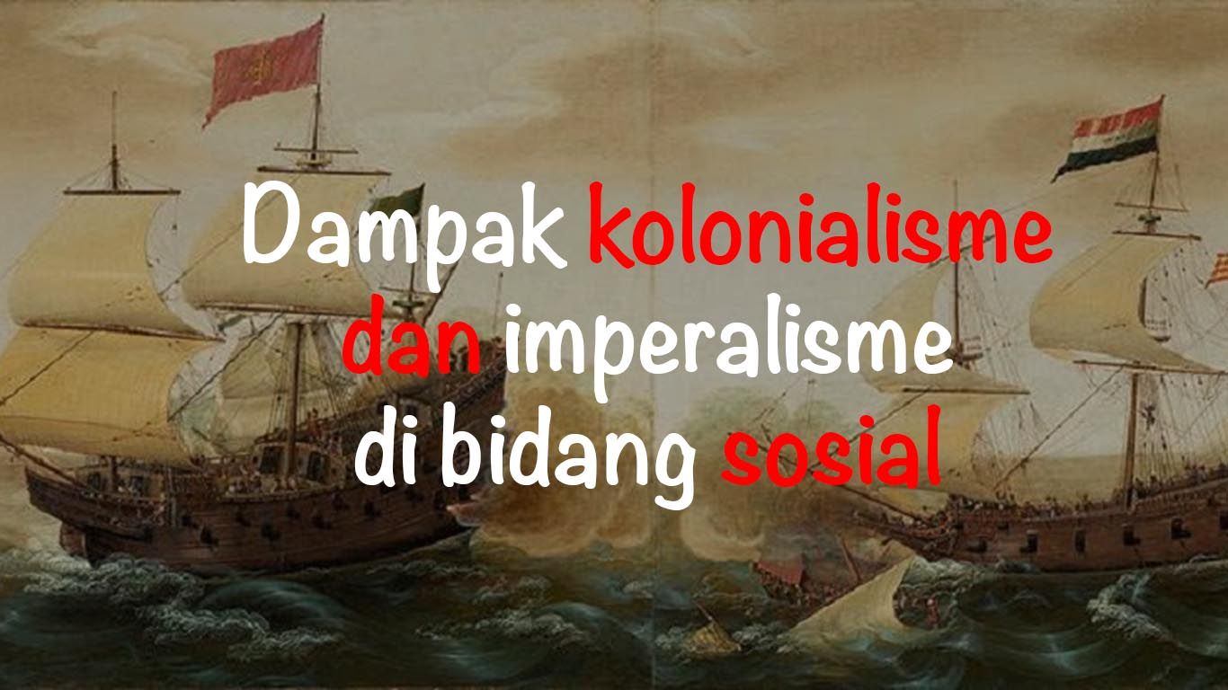 Top 10 Dampak Kolonialisme Dan Imperialisme Dalam Bidang Sosial Budaya 2022