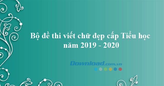 Bộ đề thi viết chữ đẹp cấp Tiểu học năm 2019 - 2020