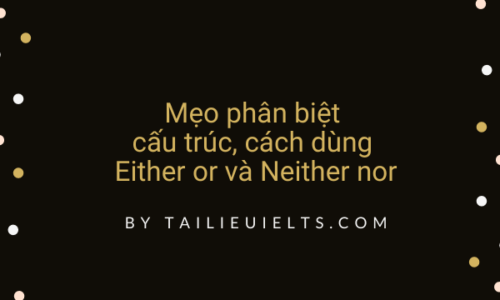 Mẹo phân biệt cấu trúc, cách dùng Either or và Neither nor