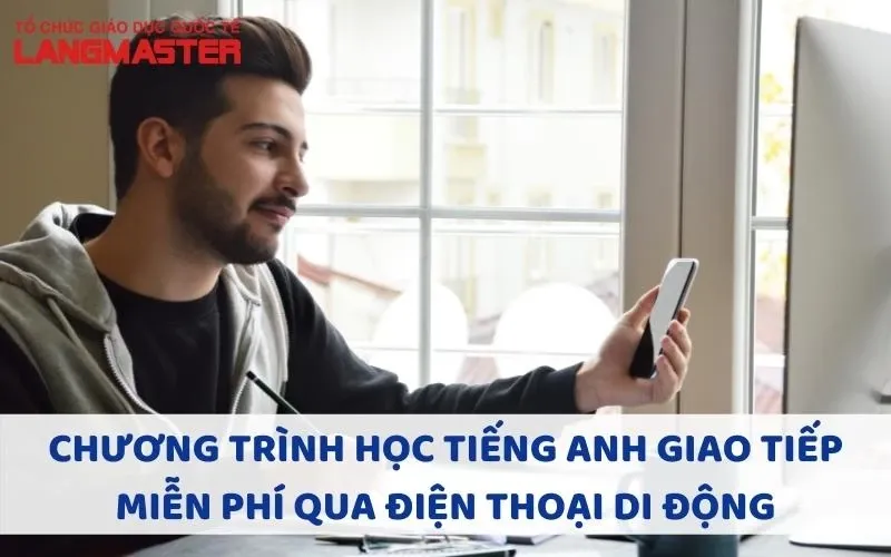 CHƯƠNG TRÌNH HỌC TIẾNG ANH GIAO TIẾP MIỄN PHÍ QUA ĐIỆN THOẠI DI ĐỘNG