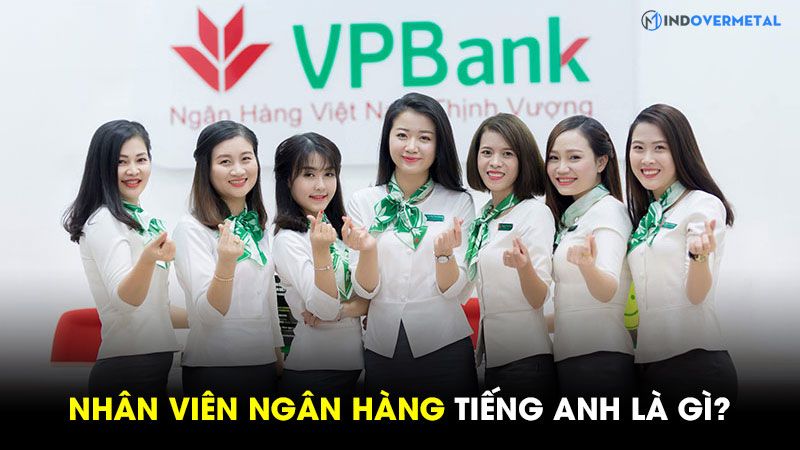 nhan-vien-ngan-hang-tieng-anh-la-gi-mot-so-thuat-ngu-thong-dung-khac-7