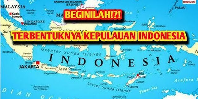 Apa hubungan antara proses terbentuknya kepulauan Indonesia dengan potensi kebencanaan yang ada
