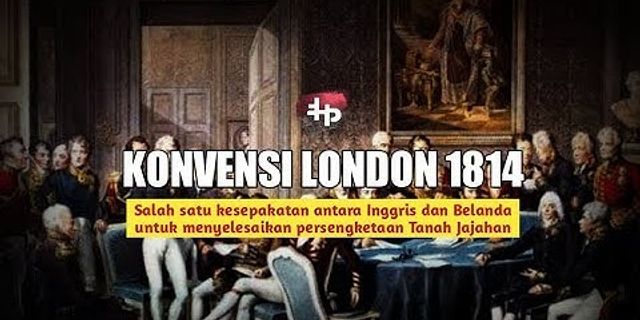 Apa makna kesepakatan antara Belanda dan Inggris yang tertuang dalam Convention of London tahun 1814 bagi Indonesia?