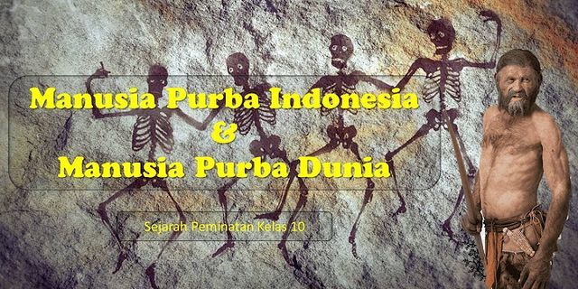 Apa yang anda ketahui tentang manusia purba indonesia dunia dan manusia modern
