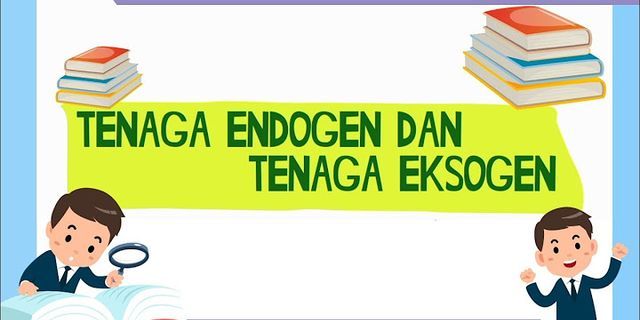 Apa yang dimaksud tenaga endogen Berikan akibat dari adanya tenaga endogen?