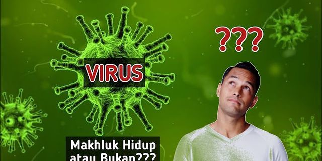 Apakah virus dapat digolongkan sebagai makhluk hidup jika iya jelaskan dan jika tidak jelaskan?