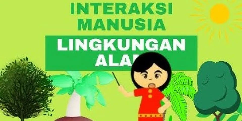 Apakah yang dimaksud dengan interaksi manusia dengan lingkungan alam