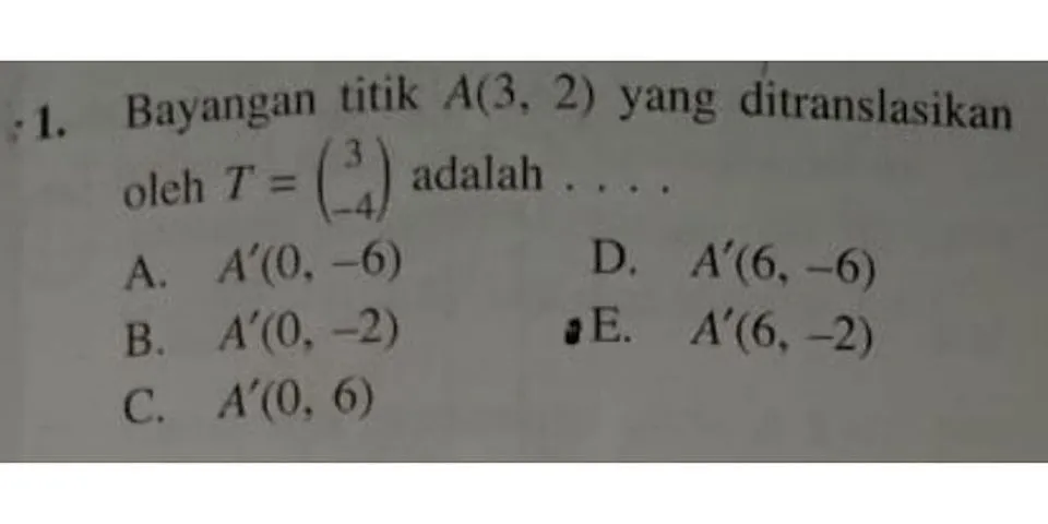 Bayangan titik A(3-4) jika digeser oleh T(3, 9 adalah)