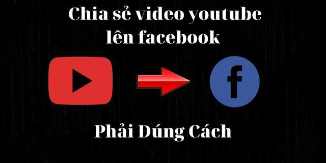 Cách chia sẻ video trên YouTube lên Facebook