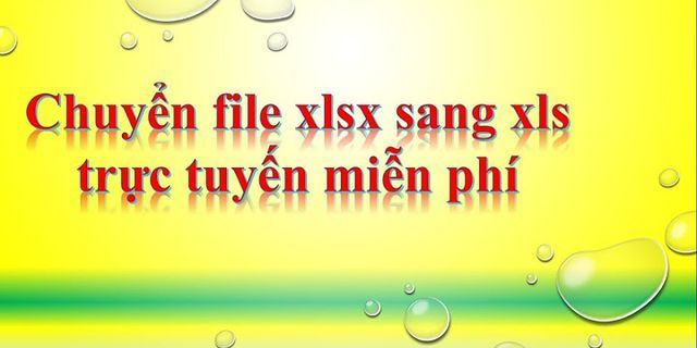 Cách chuyển file XLSX sang Excel