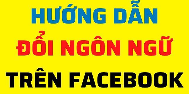 Cách chuyển ngôn ngữ Facebook từ tiếng Anh sang tiếng Việt