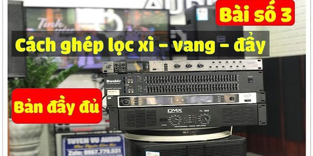 Cách kết nối chuẩn nhất đấu vang lọc