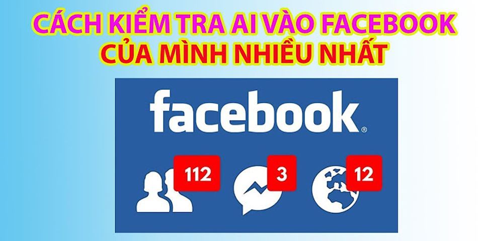 Cách kiem tra ai vao facebook minh nhieu nhat