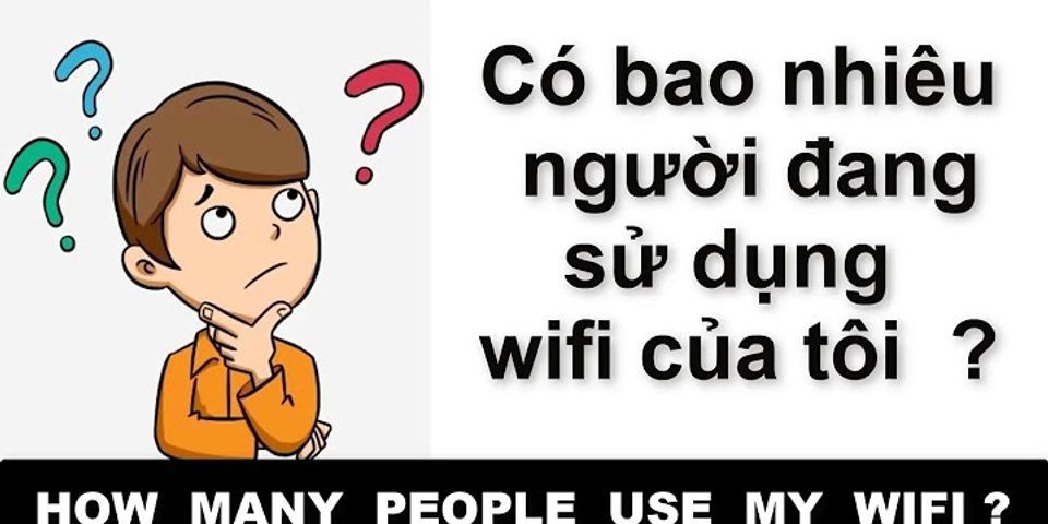 Cách nhận biết ai đang dùng wifi nhà mình