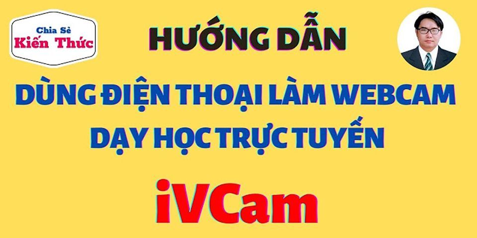 Cách sử dụng iVCam trong dạy học trực tuyến