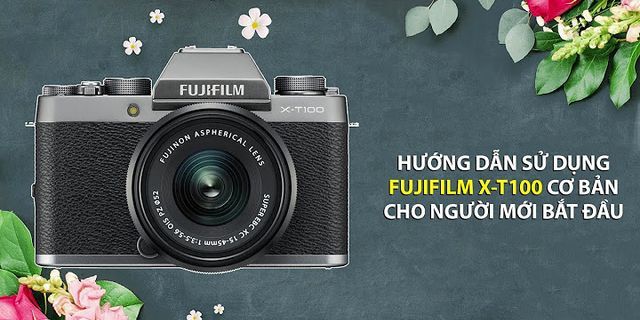 Cách sử dụng máy ảnh Fujifilm xt20