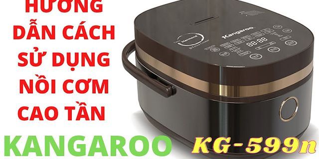 Cách sử dụng nồi cơm điện Kangaroo KG18DR8