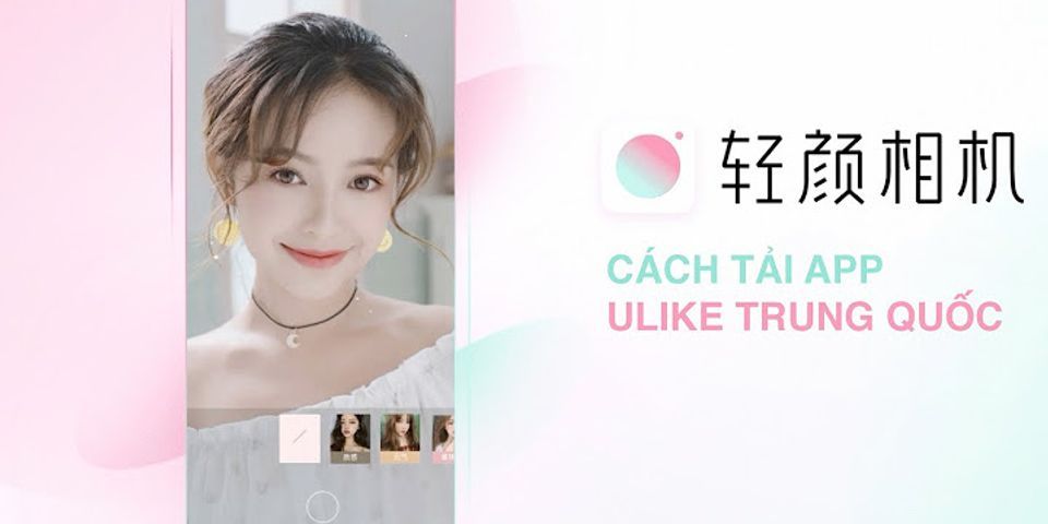 Cách tải app Ulike Trung Quốc trên Android