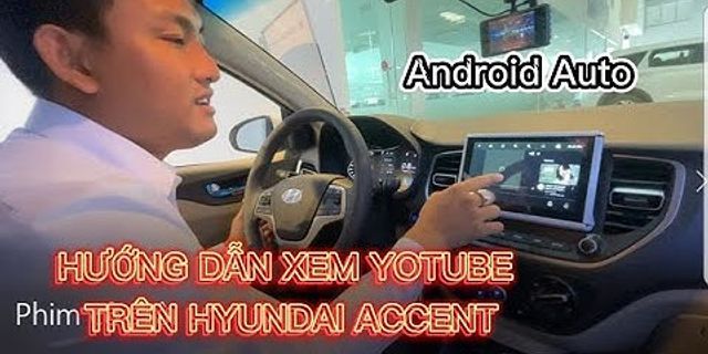Cách xem youtube trên màn hình xe Accent 2022