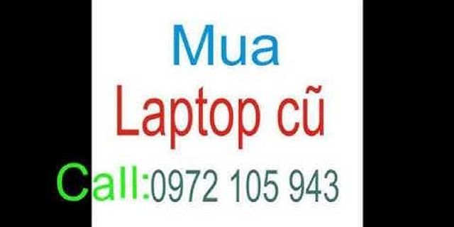 Cần mua laptop cũ tại Hà Nội