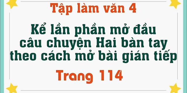 Câu chuyện Hai bàn tay Tiếng Việt lớp 4 tập 1 trang 114 mở bài theo cách nào