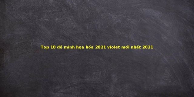 Top 10 de thi thử thpt quốc gia môn hóa 2022 violet 2022