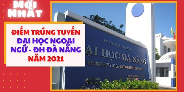 Điểm chuẩn đại học ngoại ngữ đà nẵng 2014 năm 2022