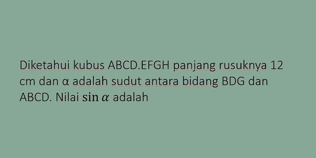 Diketahui kubus ABCD.EFGH dengan rusuk 12 besar sudut yang terbentuk antara garis FH dan BC adalah