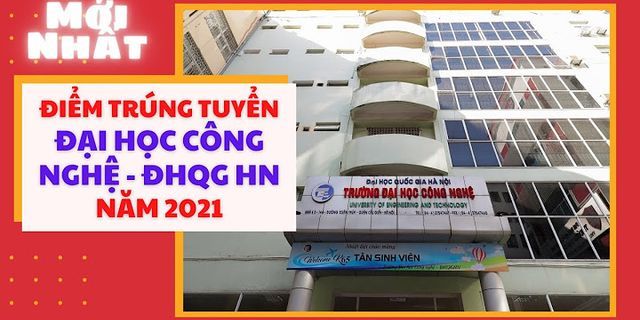 Dự báo điểm chuẩn Đại học Công nghệ - Đại học Quốc gia Hà Nội 2022