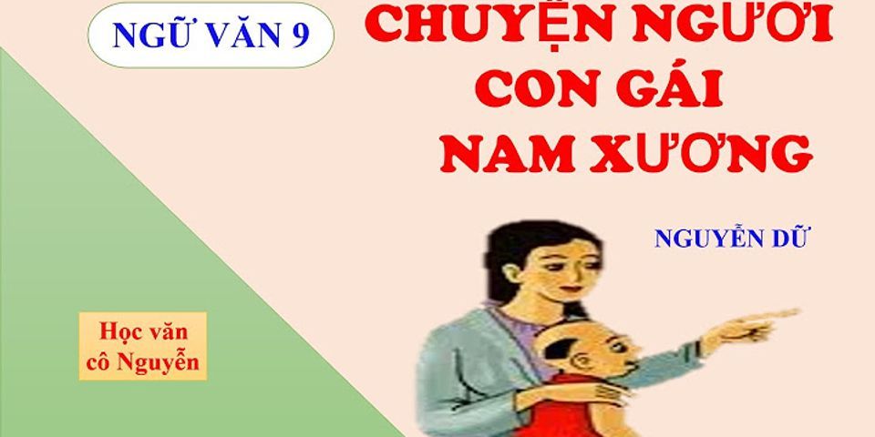 Em hay phân tích Chuyện người con gái Nam Xương của Nguyễn Dữ để làm sáng tỏ nhân xét trên