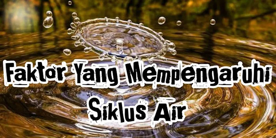 Faktor apa saja yang dapat mempengaruhi siklus air