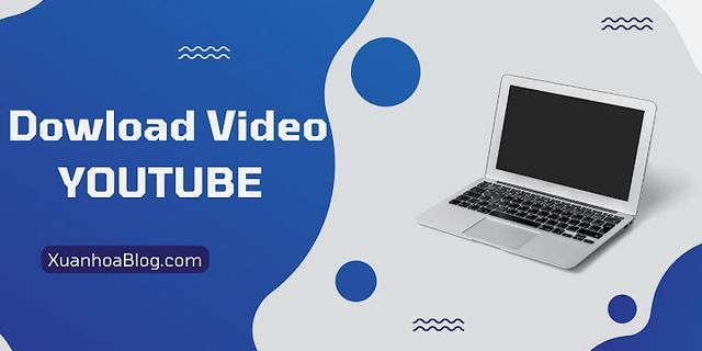 Hướng dẫn cách tải Youtube về máy tính