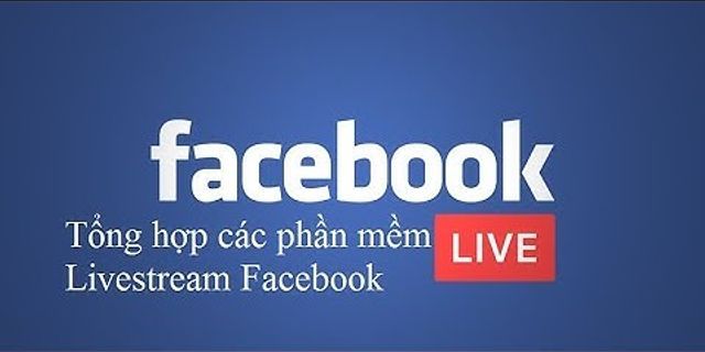 Hướng dẫn live stream phim trên facebook