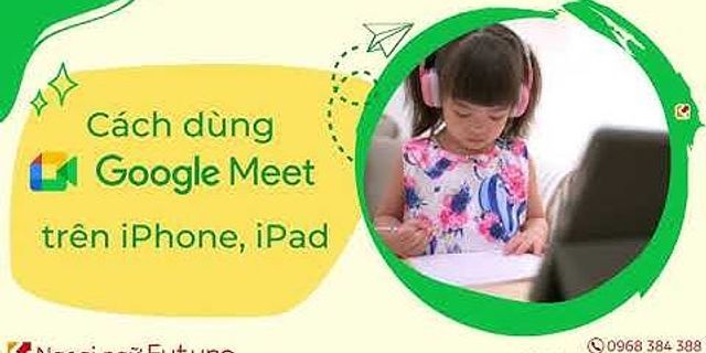 Hướng dẫn sử dụng Google Meet trên điện thoại iPhone