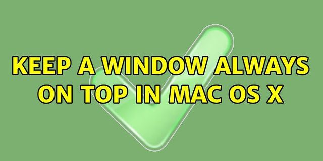 Is there a way to keep a window always on top Mac?