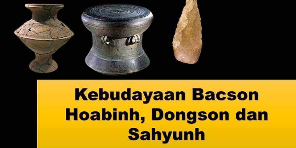 Jelaskan apa yang dimaksud dengan kebudayaan Bacson Hoabinh dan sebutkan ciri khas kebudayaan Bacson Hoabinh?