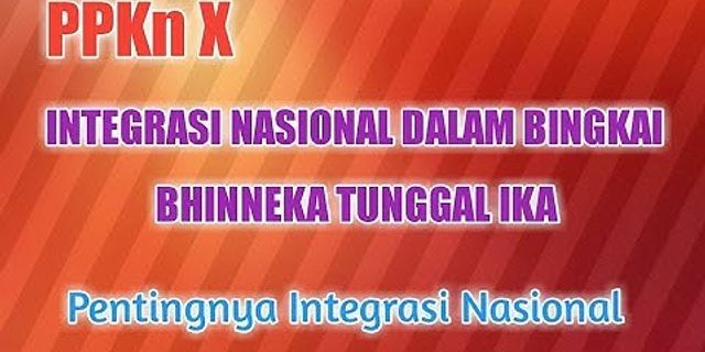 Jelaskan pentingnya integrasi nasional bagi bangsa Indonesia yang bhineka dalam berbagai hal