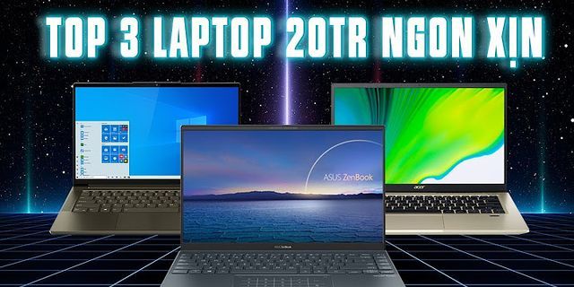 Laptop 20 triệu đáng mua nhất